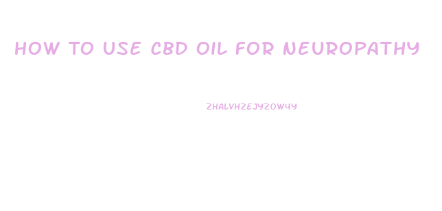 How To Use Cbd Oil For Neuropathy