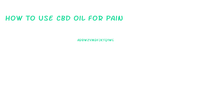 How To Use Cbd Oil For Pain