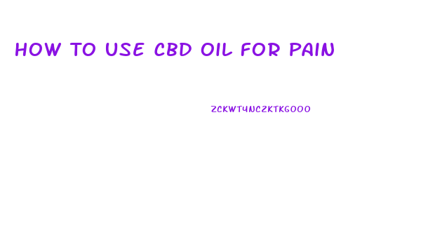 How To Use Cbd Oil For Pain
