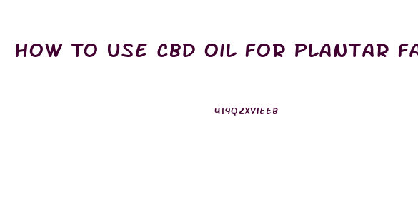 How To Use Cbd Oil For Plantar Fasciitis