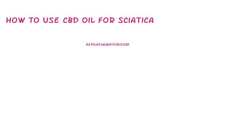 How To Use Cbd Oil For Sciatica