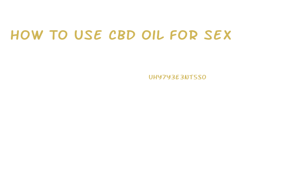 How To Use Cbd Oil For Sex