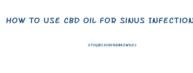 How To Use Cbd Oil For Sinus Infection