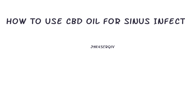 How To Use Cbd Oil For Sinus Infection