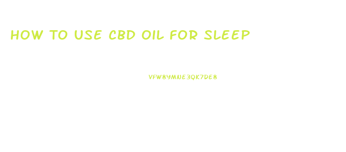 How To Use Cbd Oil For Sleep