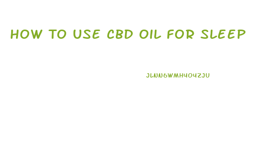 How To Use Cbd Oil For Sleep