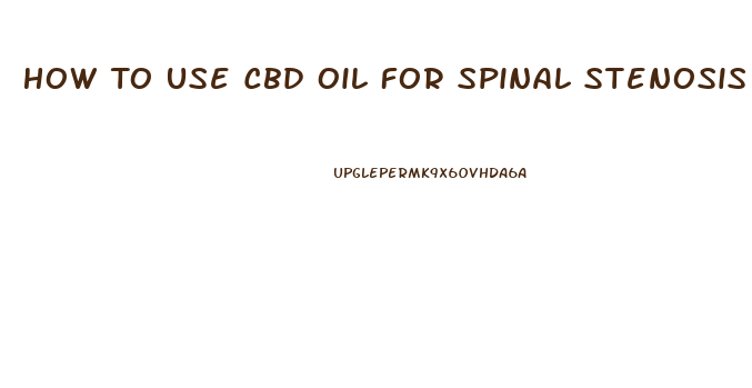 How To Use Cbd Oil For Spinal Stenosis