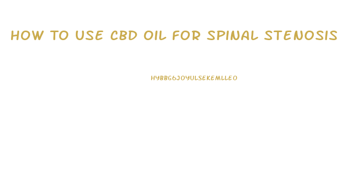 How To Use Cbd Oil For Spinal Stenosis