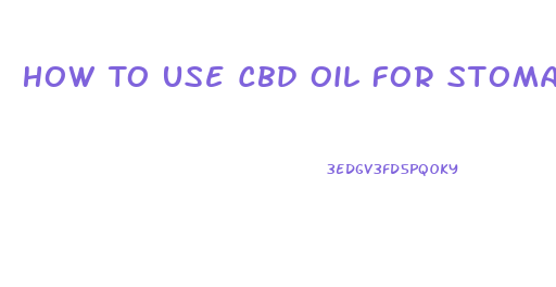 How To Use Cbd Oil For Stomach Problems