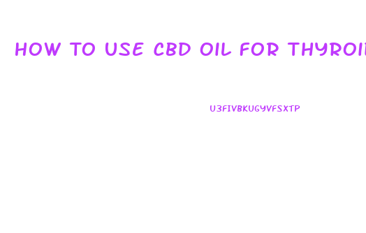 How To Use Cbd Oil For Thyroid