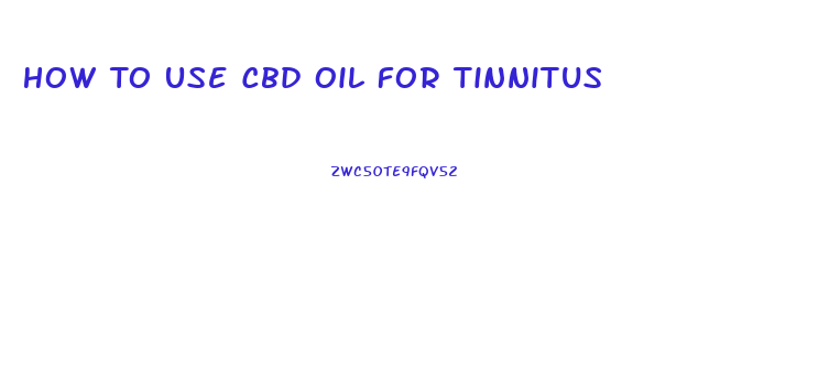 How To Use Cbd Oil For Tinnitus