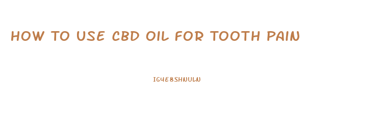 How To Use Cbd Oil For Tooth Pain