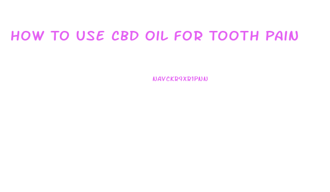 How To Use Cbd Oil For Tooth Pain