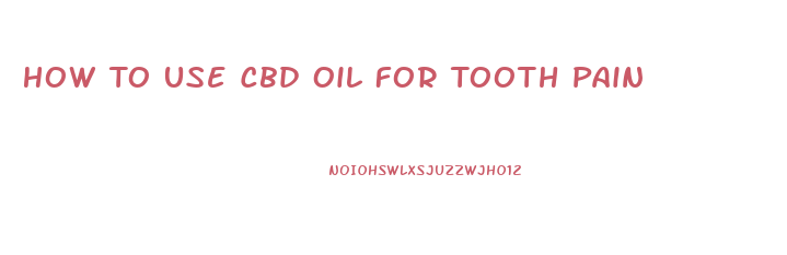 How To Use Cbd Oil For Tooth Pain