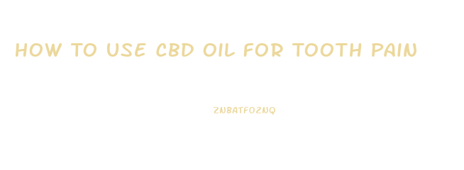 How To Use Cbd Oil For Tooth Pain