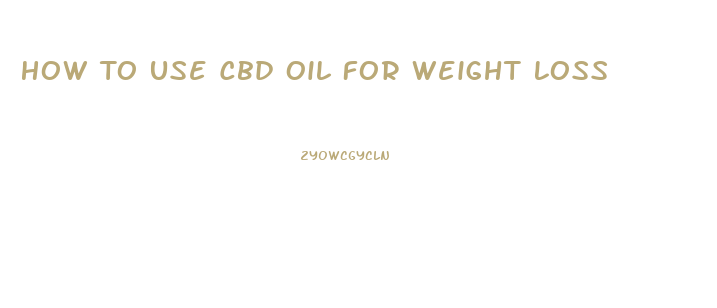 How To Use Cbd Oil For Weight Loss