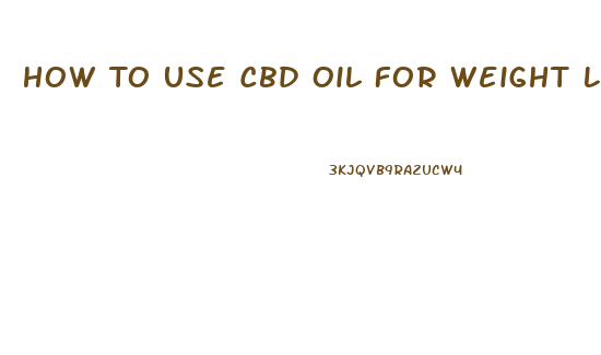 How To Use Cbd Oil For Weight Loss