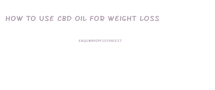 How To Use Cbd Oil For Weight Loss