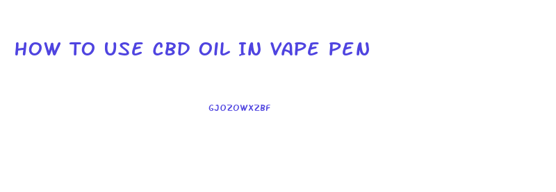 How To Use Cbd Oil In Vape Pen