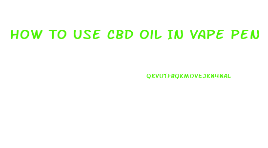 How To Use Cbd Oil In Vape Pen