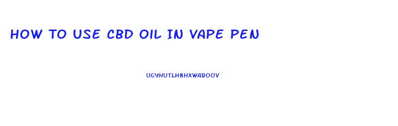 How To Use Cbd Oil In Vape Pen