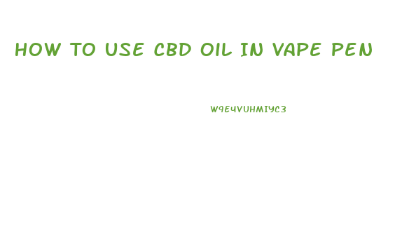 How To Use Cbd Oil In Vape Pen