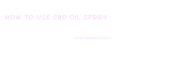How To Use Cbd Oil Spray
