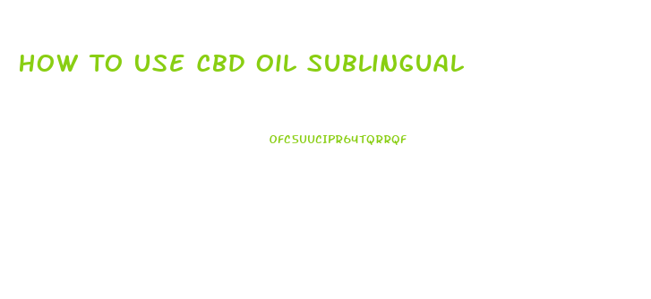 How To Use Cbd Oil Sublingual