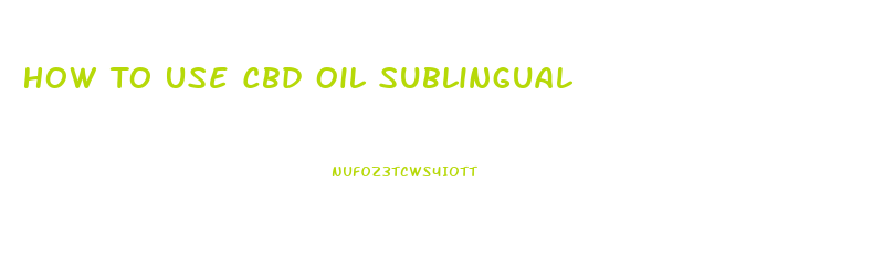 How To Use Cbd Oil Sublingual