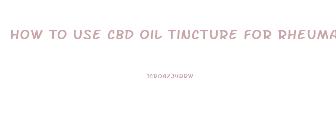 How To Use Cbd Oil Tincture For Rheumatoid Arthritis