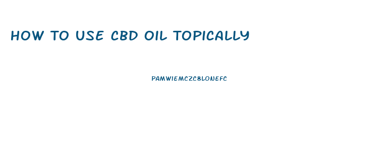 How To Use Cbd Oil Topically