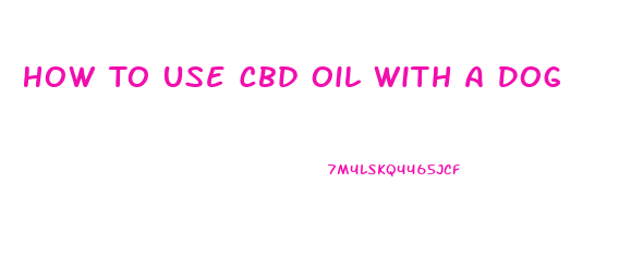 How To Use Cbd Oil With A Dog