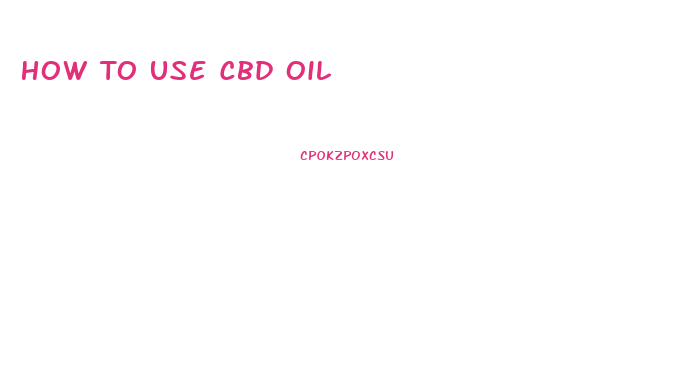 How To Use Cbd Oil