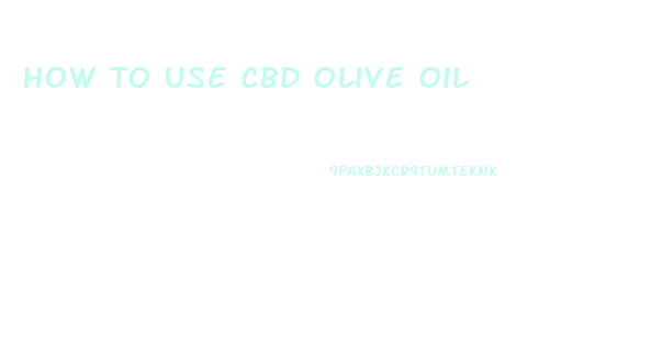 How To Use Cbd Olive Oil