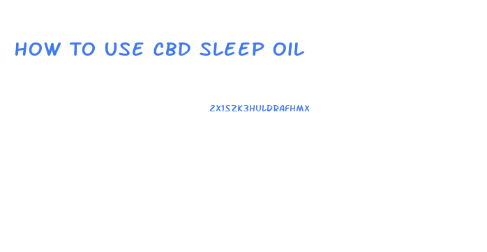 How To Use Cbd Sleep Oil