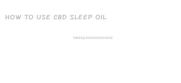 How To Use Cbd Sleep Oil