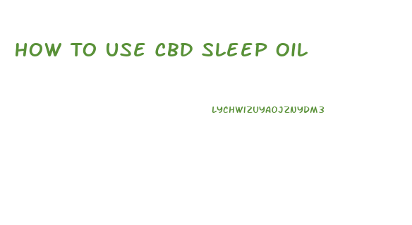 How To Use Cbd Sleep Oil