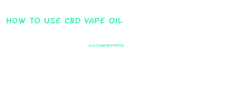 How To Use Cbd Vape Oil