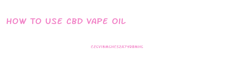 How To Use Cbd Vape Oil