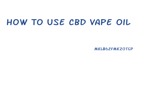 How To Use Cbd Vape Oil