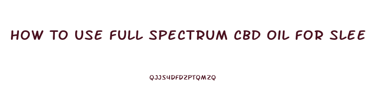 How To Use Full Spectrum Cbd Oil For Sleep