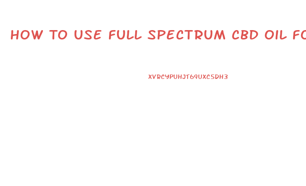 How To Use Full Spectrum Cbd Oil For Sleep