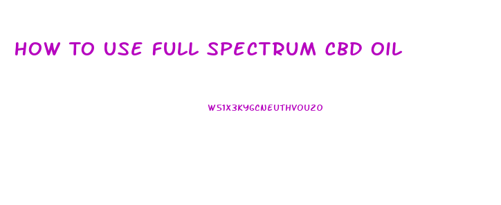 How To Use Full Spectrum Cbd Oil