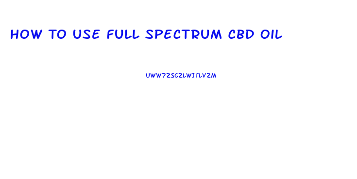 How To Use Full Spectrum Cbd Oil