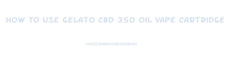 How To Use Gelato Cbd 350 Oil Vape Cartridge