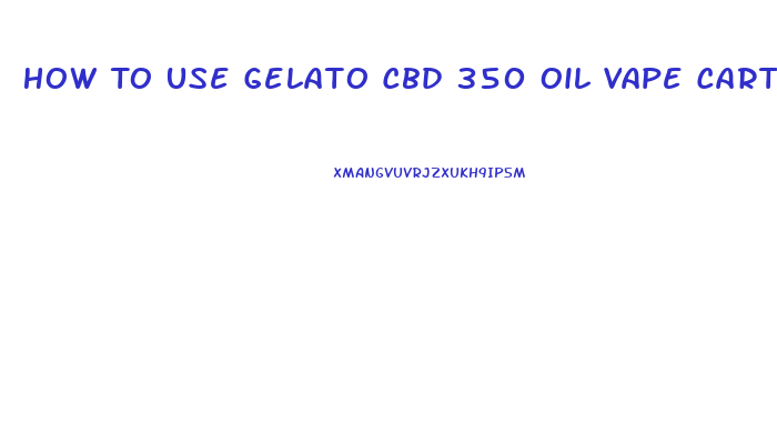 How To Use Gelato Cbd 350 Oil Vape Cartridge