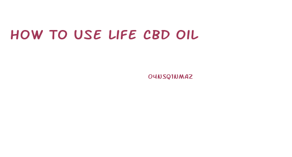 How To Use Life Cbd Oil