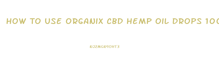 How To Use Organix Cbd Hemp Oil Drops 100mg