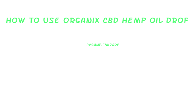 How To Use Organix Cbd Hemp Oil Drops 100mg