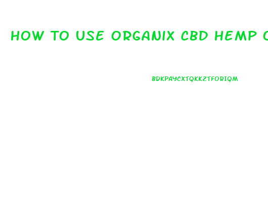 How To Use Organix Cbd Hemp Oil Drops 100mg